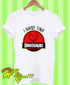 I raise tiny dinosaurs T Shirt