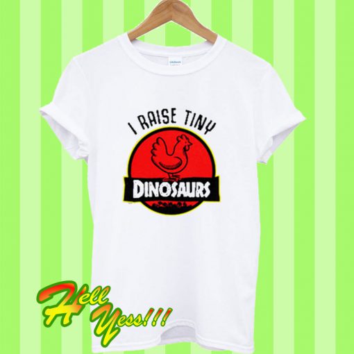 I raise tiny dinosaurs T Shirt