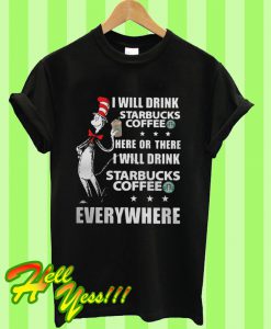 I will drink Starbucks Coffee Here Or There I Will Drink Starbucks Coffee Everywhere T Shirt