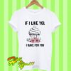 If I Like You I Bake For You T Shirt