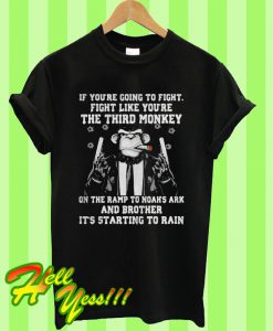 If You’re Going To Fight, Fight Like You’re the Third Monkey T Shirt