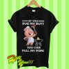 If you rub my butt you can pull my pork T Shirt