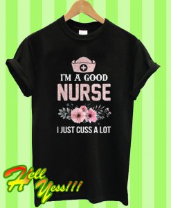 I'm A Good Nurse T Shirt