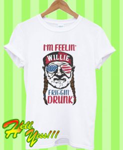 I’m Feelin Willie Friggin Drunk T Shirt