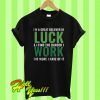 I’m a great believer in luck and I find the harder I work the more I have of it T Shirt