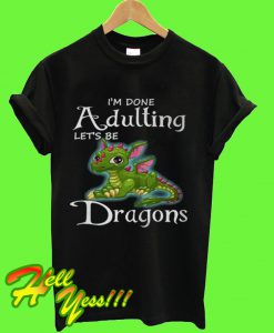 I’m done a dulting let’s be dragons T Shirt