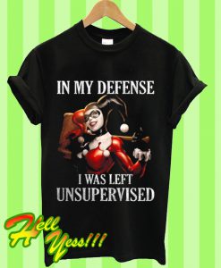 In My Defense I Was Left Unsupervised T Shirt