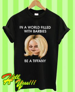 In a world filled with barbies be a Tiffany T Shirt