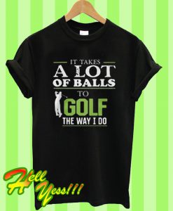 It Takes A Lot Of Balls T Shirt