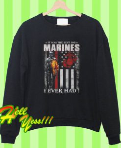 It was the best job marines i ever had Sweatshirt