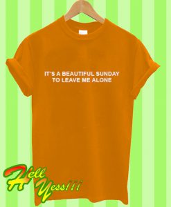 It’s a beautiful Sunday to leave me alone T Shirt