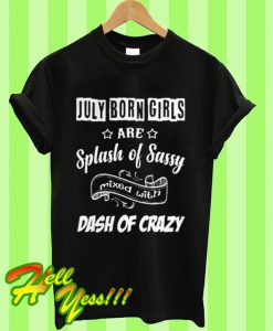 July born girls are Splash of Sassy mixed with dash of crazy T Shirt