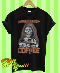 Just Give Me Coffee And Forget Candy T Shirt