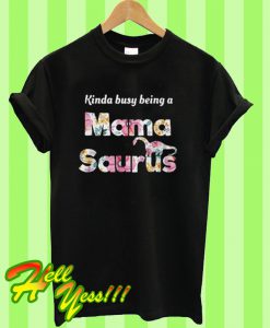 Kinda Busy Being A Mamasaurus T Shirt