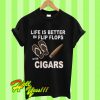 Life is better in flip flops with cigars T Shirt