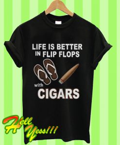 Life is better in flip flops with cigars T Shirt