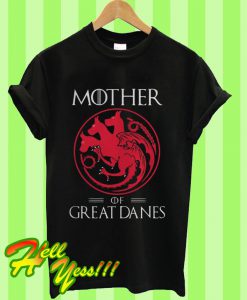 Mother Of Great Danes Game Of Thrones T Shirt