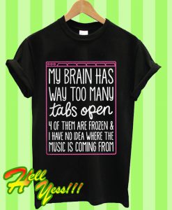 My Brain Has Way Too Many T Shirt