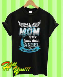 My mom is my guardian angel she watches over me T Shirt