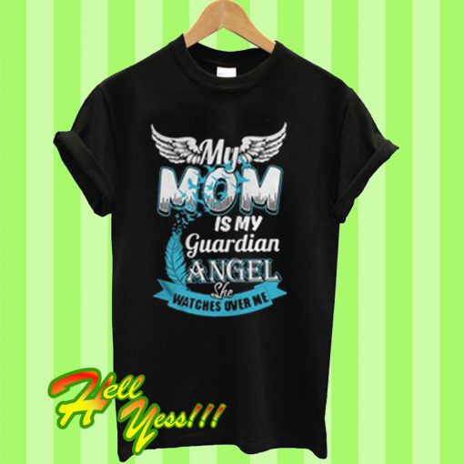 My mom is my guardian angel she watches over me T Shirt