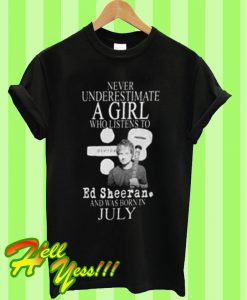 Never Underestimate A girl Who Listen To Ed Sheeran T Shirt