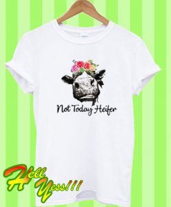 Not Today Heifer T Shirt