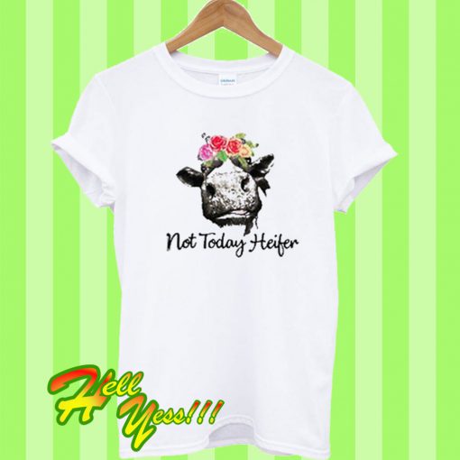 Not Today Heifer T Shirt