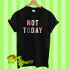 Not Today T Shirt