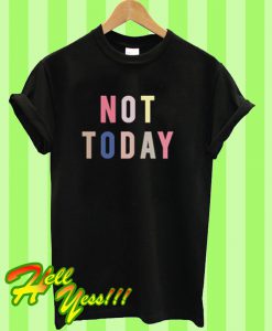 Not Today T Shirt