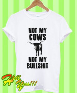 Not my cows not my bullshit T Shirt