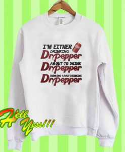 Official I'm either drinking Dr Pepper Sweatshirt