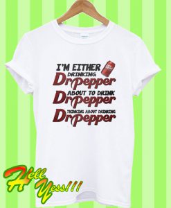 Official I'm either drinking Dr Pepper T Shirt