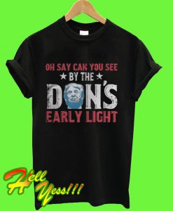 Oh Say Can You See By The Don's Early Light T Shirt