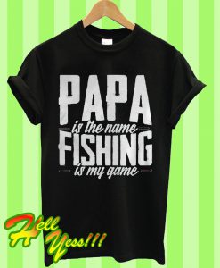 Papa Is The Name Fishing Is My Game T Shirt