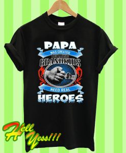 Papa Was Created Because Grandkids Need Real Heroes T Shirt