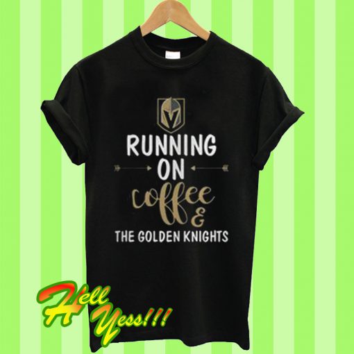 Running on coffee and the Golden Knights T Shirt
