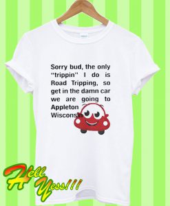 Sorry Bud The Only Trippin T Shirt