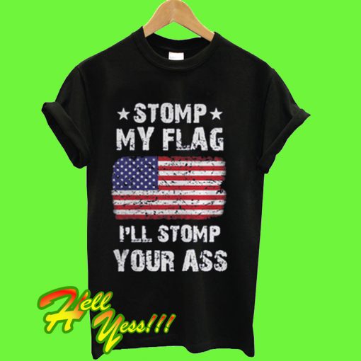 Stomp my fLag I'll stomp your ass T Shirt