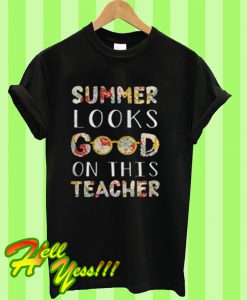 Summer Looks Good On This Teacher T Shirt