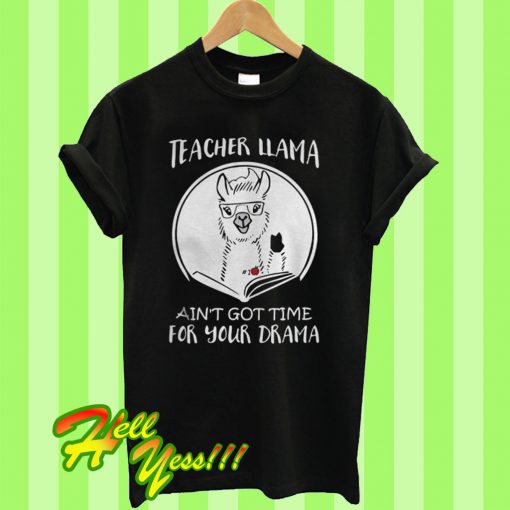 Teacher Llama ain’t got time for your drama T Shirt