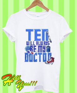 Ten will alwaus be my doctor T Shirt