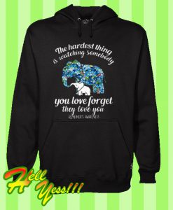 The Hardest Thing Is Watching Somebody You Love Forget They Love You Hoodie
