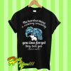 The Hardest Thing Is Watching Somebody You Love Forget They Love You T Shirt