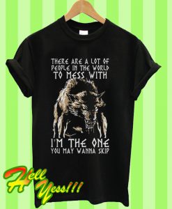 There are a lot of people in the world to mess with I'm the one you may wanna T Shirt