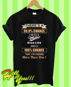 There’s A 999% Chance I Need T Shirt