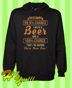 There's a 99% chance I need beer and a 100% chance that I'm having more than one Hoodie
