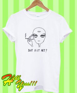 Tired Alien But Is It Art T Shirt