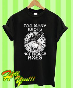 Too Many Idiots Not Enough Axes T Shirt