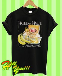 Tried and True Vanilla Banana Pudding T Shirt