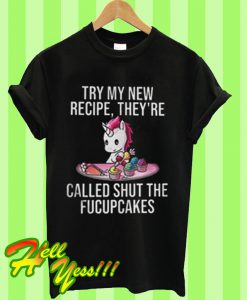 Try My New Recipe They're Called Shut The Fucupcakes T Shirt